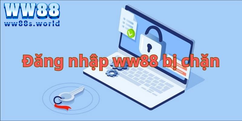 Hướng Dẫn Đăng Nhập WW88 Không Bị Chặn Nhanh Chóng 2 Nguyên nhân đăng nhập WW88 bị chặn