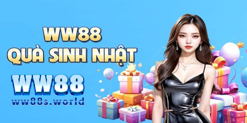 Khuyến Mãi WW88 - Cập Nhật Các Ưu Đãi Mới Nhất Hiện Nay 4 Chương trình khuyến mãi tặng quà sinh nhật