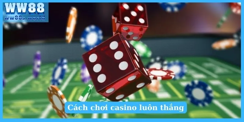Cách Chơi Casino Luôn Thắng Tại WW88 Dành Cho Newbie 4 Cách chơi casino luôn thắng
