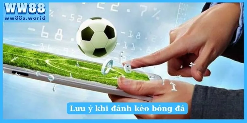 Hiểu Về Kèo Rung Tuyệt Chiêu Bắt Kèo Siêu Chuẩn 4 Lưu ý khi đánh kèo bóng đá