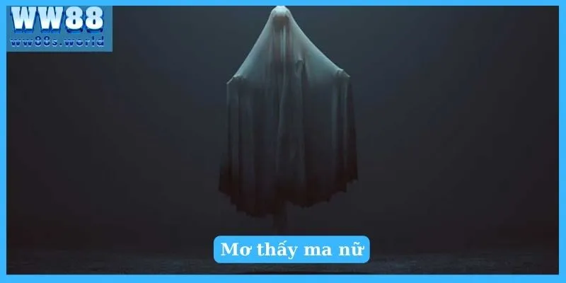 Nằm Mơ Thấy Ma Tốt Hay Xấu? Nên Đánh Số Gì? 4 Mơ thấy ma nữ có tốt không?