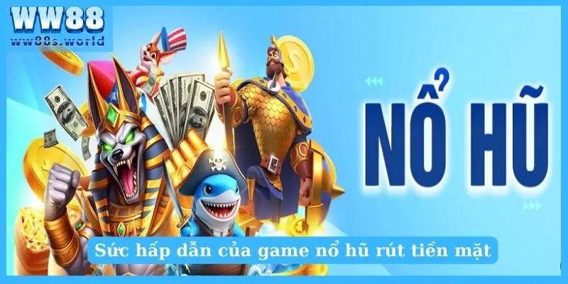 Trải Nghiệm Game Nổ Hũ Rút Tiền Mặt Từ A - Z Cho Newbie 2 Sức hấp dẫn có 1 0 2 của game nổ hũ rút tiền mặt