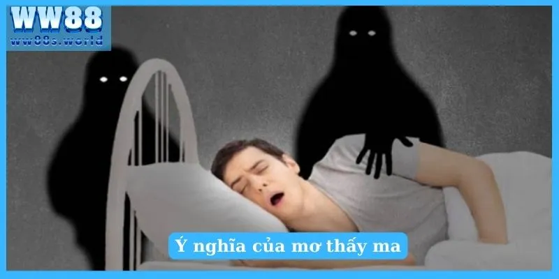 Nằm Mơ Thấy Ma Tốt Hay Xấu? Nên Đánh Số Gì? 2 Lý giải ý nghĩa khi mơ thấy ma?