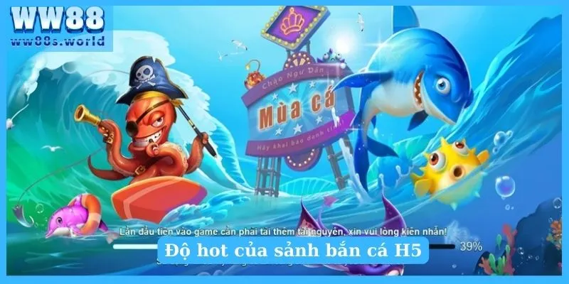 Săn Cá Đổi Thưởng Tại Sảnh Bắn Cá H5 Hot Nhất 2024 3 Độ hot của sảnh bắn cá H5