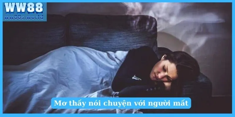 Nằm Mơ Thấy Người Chết Giải Mã Bí Ẩn ? 4 Mơ nói chuyện với người đã khuất từ lâu có tốt không?